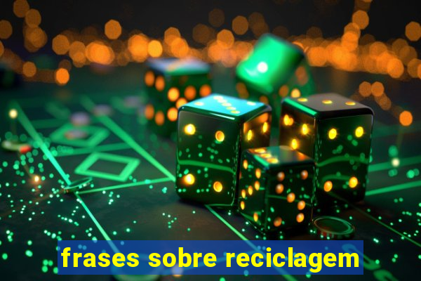 frases sobre reciclagem